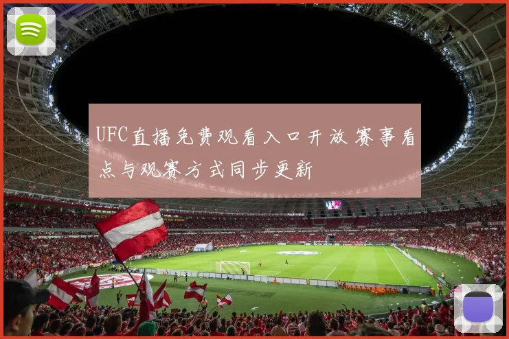 UFC直播免费观看入口开放 赛事看点与观赛方式同步更新