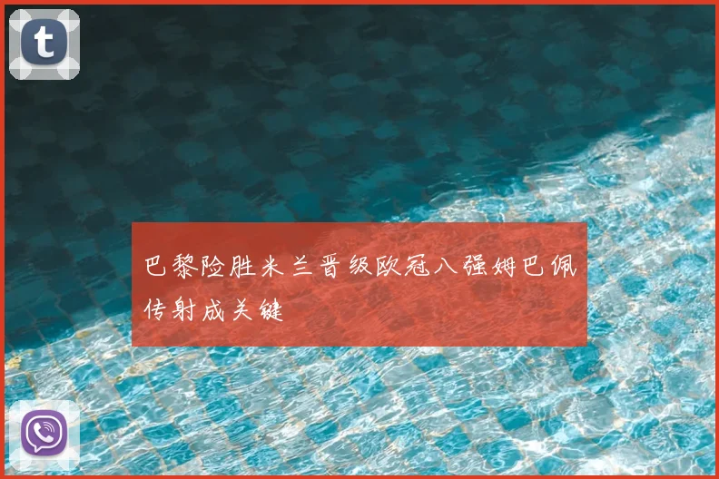 巴黎险胜米兰晋级欧冠八强姆巴佩传射成关键