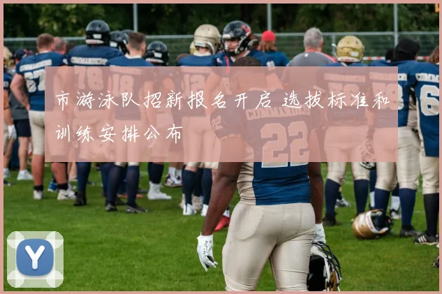 市游泳队招新报名开启 选拔标准和训练安排公布