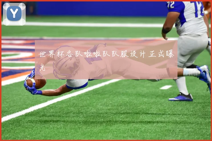 世界杯各队啦啦队队服设计正式曝光