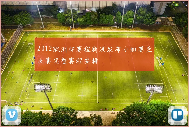 2012欧洲杯赛程新浪发布小组赛至决赛完整赛程安排