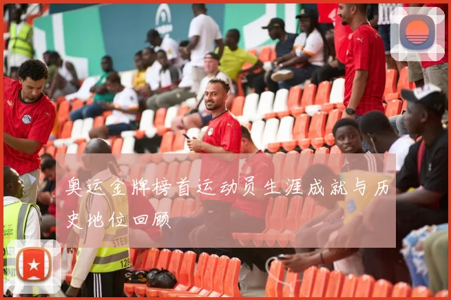 奥运金牌榜首运动员生涯成就与历史地位回顾